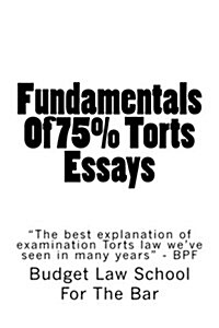 Fundamentals of 75% Torts Essays: The Best Explanation of Examination Torts Law Weve Seen in Many Years - Bpf (Paperback)