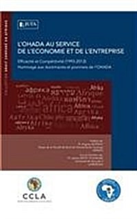 LOhada Au Service de LEconomie Et de LEntreprise: Efficacite Et Competitivite (1993-2013) Hommage Aux Doctrinaires Et Pionniers de LOhada (Paperback)