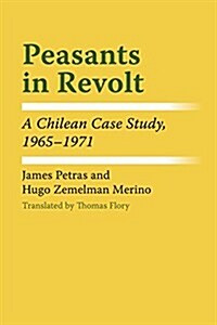 Peasants in Revolt: A Chilean Case Study, 1965-1971 (Paperback)