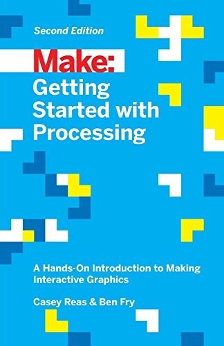 Getting Started with Processing: A Hands-On Introduction to Making Interactive Graphics (Paperback, 2)