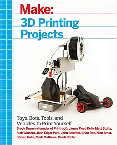3D Printing Projects: Toys, Bots, Tools, and Vehicles to Print Yourself (Paperback)