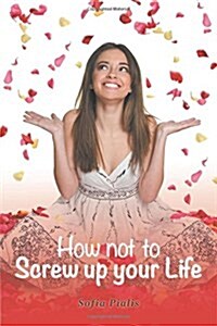 How Not to Screw Up Your Life (Hardcover)