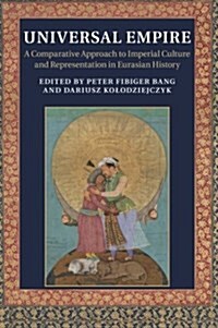 Universal Empire : A Comparative Approach to Imperial Culture and Representation in Eurasian History (Paperback)