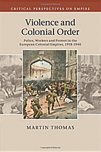 Violence and Colonial Order : Police, Workers and Protest in the European Colonial Empires, 1918–1940 (Paperback)