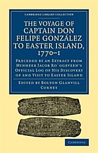 The Voyage of Captain Don Felipe Gonzalez to Easter Island, 1770–1 : Preceded by an Extract from Mynheer Jacob Roggeveens Official Log of his Discove (Paperback)