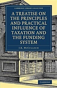 A Treatise on the Principles and Practical Influence of Taxation and the Funding System (Paperback)