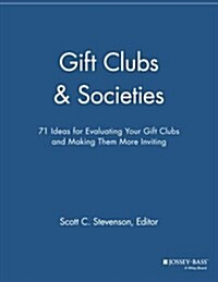 Gift Clubs and Societies: 71 Ideas for Evaluating Your Gift Clubs, Making Them More Inviting (Paperback)