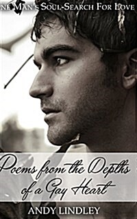 Poems from the Depths of a Gay Heart (hardcover): One Mans Soul-Search For Love (Hardcover)