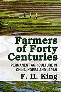 Farmers of Forty Centuries - Permanent Farming in China, Korea, and Japan (Paperback)