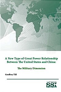 A New Type of Great Power Relationship Between the United States and China: The Military Dimension (Paperback)