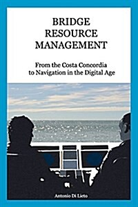 Bridge Resource Management: From the Costa Concordia to Navigation in the Digital Age (Paperback)