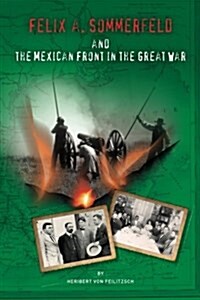 Felix A. Sommerfeld and the Mexican Front in the Great War (Paperback)