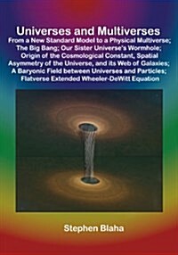 Universes and Multiverses: From a New Standard Model to a Physical Multiverse; The Big Bang; Our Sister Universes Wormhole; Origin of the Cosmol (Paperback)