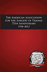 American Association for the Surgery of Trauma 75th Anniversary 1938-2013 (Hardcover)