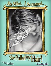 She Yelled. I Screamed...She Pulled My Hair!: An Unfairy Tale (Hardcover)