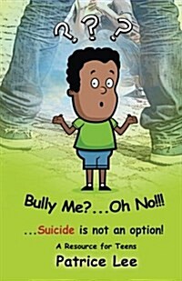 Bully Me? . . .Oh No! ! !: . . .Suicide Is Not an Option (Paperback)