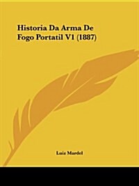 Historia Da Arma de Fogo Portatil V1 (1887) (Paperback)