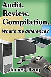 Audit. Review. Compilation.: Whats the Difference? (Paperback)