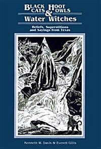 Black Cats, Hoot Owls, and Water Witches: Beliefs, Superstitions, and Sayings from Texas (Paperback)
