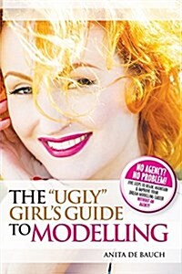 The Ugly Girls Guide to Modelling (Paperback)