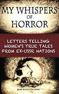 My Whispers of Horror: Letters Telling Womens True Tales from Ex-USSR Nations (Paperback)