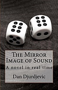The Mirror Image of Sound: A Novel Written in Real Time (Paperback)
