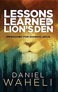 Lessons Learned in the Lion S Den*: Imprisoned for Sharing Jesus (Paperback)