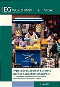 Impact Evaluation of Business License Simplification in Peru: An Independent Assessment of an International Finance Corporation-Supported Project (Paperback)