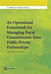 An Operational Framework for Managing Fiscal Commitments from Public-Private Partnerships: The Case of Ghana (Paperback)