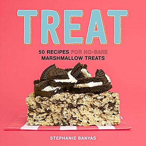 Treat: 50 Recipes for No-Bake Marshmallow Treats (Hardcover)