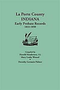 La Porte County, Indiana, Early Probate Records, 1833-1850 (Paperback)