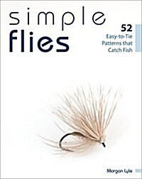 Simple Flies: 52 Easy-To-Tie Patterns That Catch Fish (Paperback)