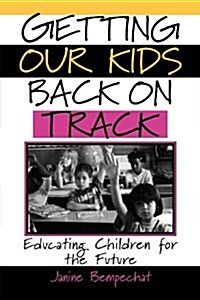 Getting Our Kids Back on Track: Educating Children for the Future (Paperback)