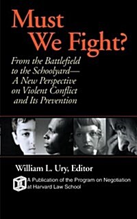 Must We Fight?: From the Battlefield to the Schoolyard-A New Perspective on Violent Conflict and Its Prevention (Paperback)