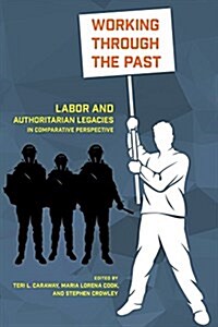 Working Through the Past: Labor and Authoritarian Legacies in Comparative Perspective (Paperback)