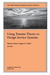 Using Trauma Theory to Design Service Systems: New Directions for Mental Health Services, Number 89 (Paperback)