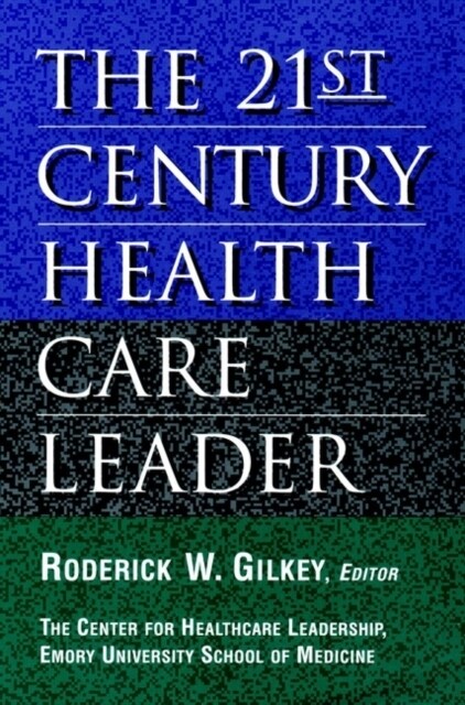 The 21st Century Health Care Leader (Hardcover)