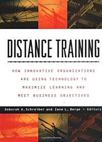 Distance Training: How Innovative Organizations Are Using Technology to Maximize Learning and Meet Business Objectives (Paperback)