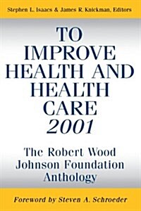 To Improve Health and Health Care 2001: The Robert Wood Johnson Foundation Anthology (Paperback, 2001)