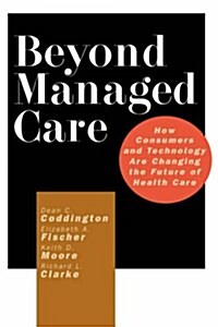 Beyond Managed Care: How Consumers and Technology Are Changing the Future of Health Care (Hardcover)