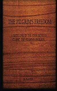 The Pilgrims Freedom: A Retelling of the John Bunyan Classic The Pilgrims Progress (Paperback)