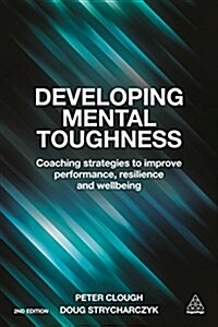 Developing Mental Toughness : Coaching Strategies to Improve Performance, Resilience and Wellbeing (Paperback, 2 Revised edition)