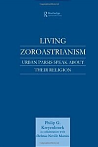 Living Zoroastrianism : Urban Parsis Speak About Their Religion (Hardcover)