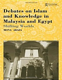 Debates on Islam and Knowledge in Malaysia and Egypt : Shifting Worlds (Hardcover)
