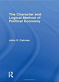 The Character and Logical Method of Political Economy (Hardcover)