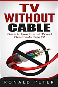 TV Without Cable: Guide to Free Internet TV and Over-The-Air Free TV (Paperback)