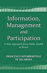 Information, Management and Participation : A New Approach from Public Health in Brazil (Paperback)