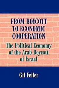 From Boycott to Economic Cooperation : The Political Economy of the Arab Boycott of Israel (Hardcover)