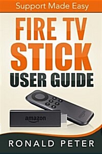 Fire TV Stick User Guide: Support Made Easy (Paperback)