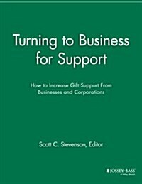Turning to Business for Support: How to Increase Gift Support from Businesses and Corporations (Paperback)